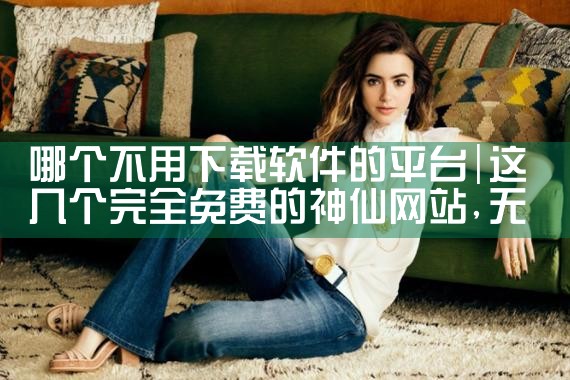 哪个不用下载软件的平台|P站专业版