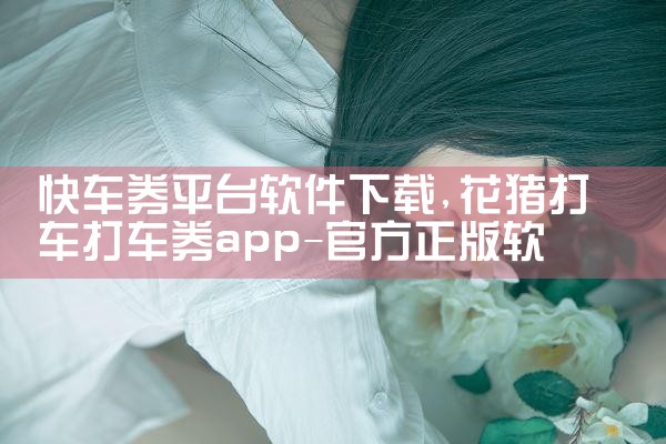 快车券平台软件下载|欲漫涩