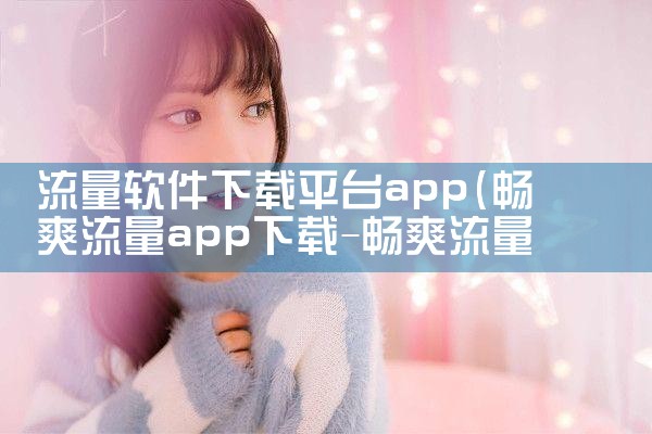 流量软件下载平台app|欲漫涩