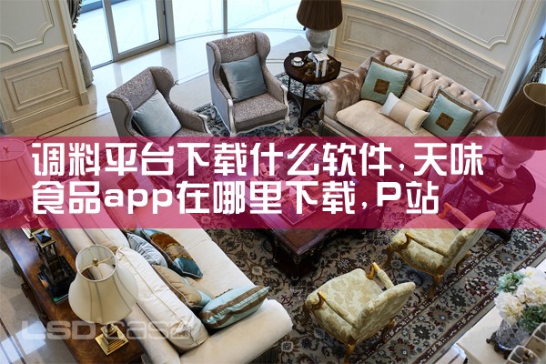 调料平台下载什么软件|P站专业版