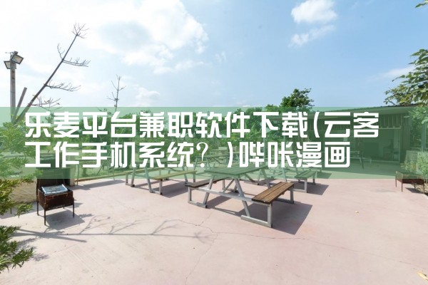 乐麦平台兼职软件下载|哔咔漫画